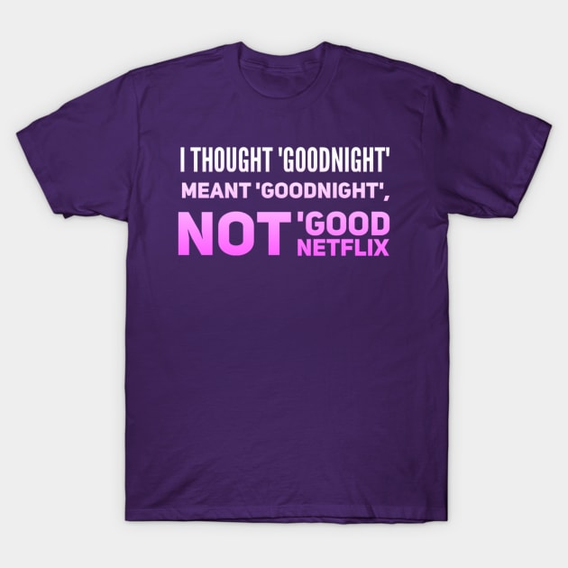 Parenting Humor: I Thought Goodnight Meant Goodnight, Not Good Netflix T-Shirt by Kinship Quips 